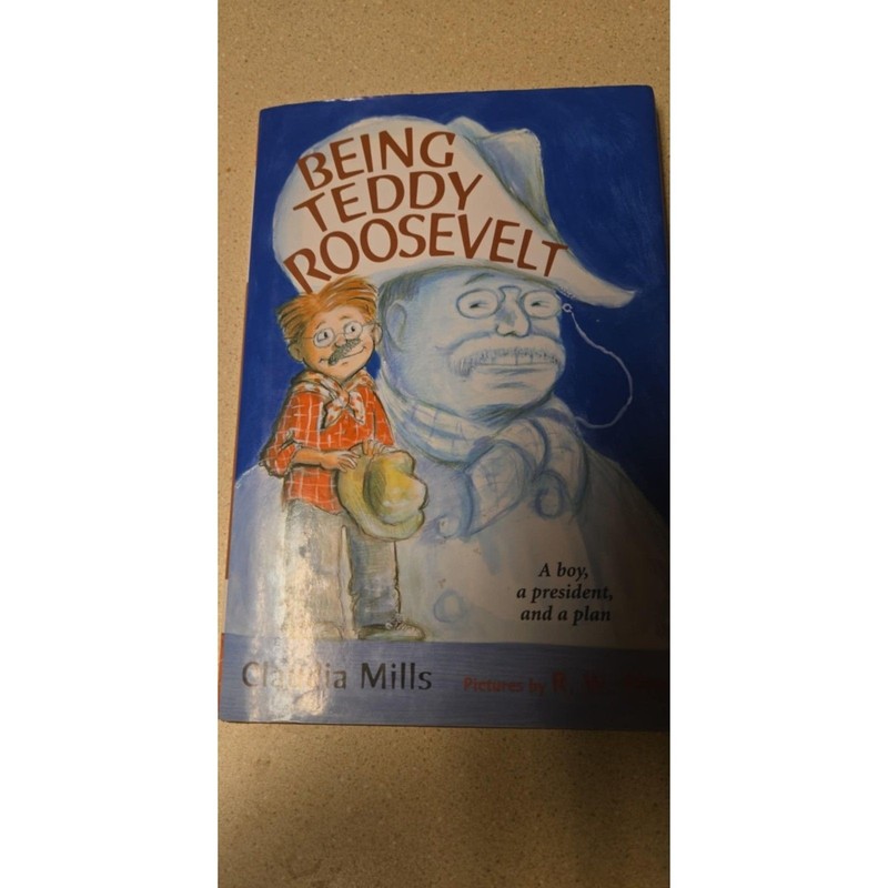 Being Teddy Roosevelt A Boy a President and A Plan By Claudia Mills