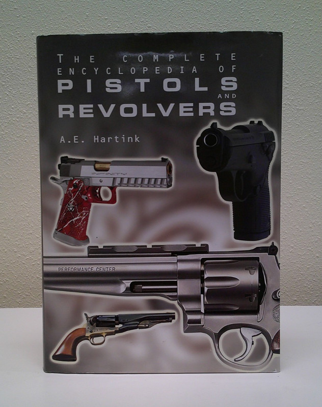 The Complete Encyclopedia of Pistols and Revolvers by A. E. Hartink 2012 HC/DJ