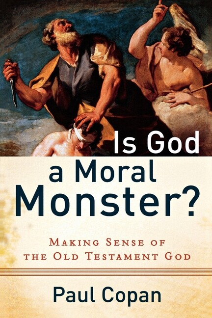 Is God A Moral Monster?: Making Sense Of The Old Testament God