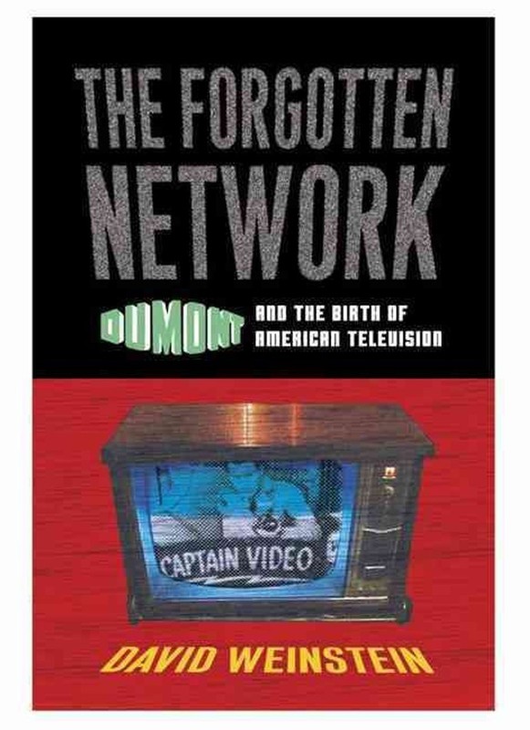 The Forgotten Network: DuMont and the Birth of American Television by David Wein