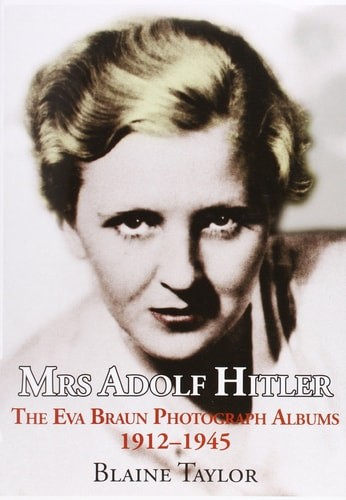 Mrs. Adolf Hitler The Eva Braun Photograph Albums 1912-45