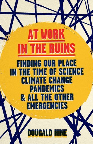 At Work in the Ruins: Finding Our Place in the Time of Science, Climate Change,