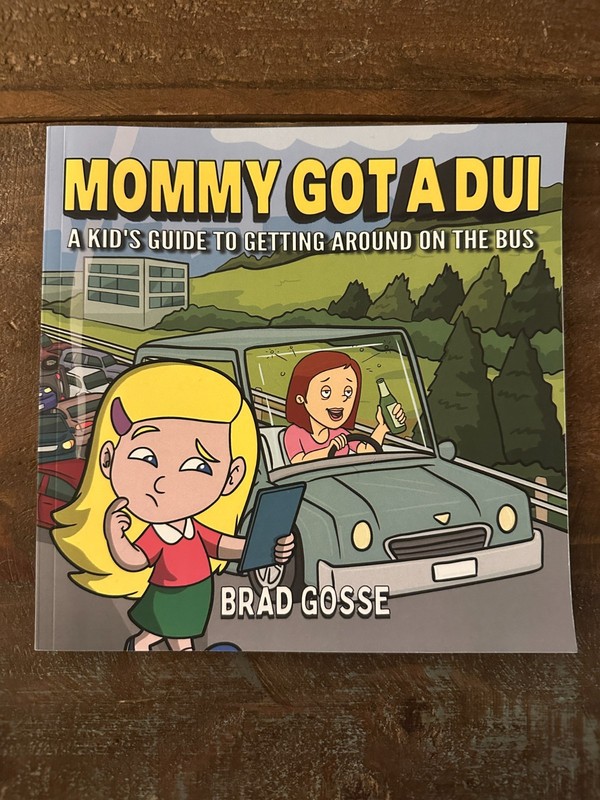Mommy Got a DUI: A Kid’s Guide To Getting Around On The Bus by Brad Gosse: New