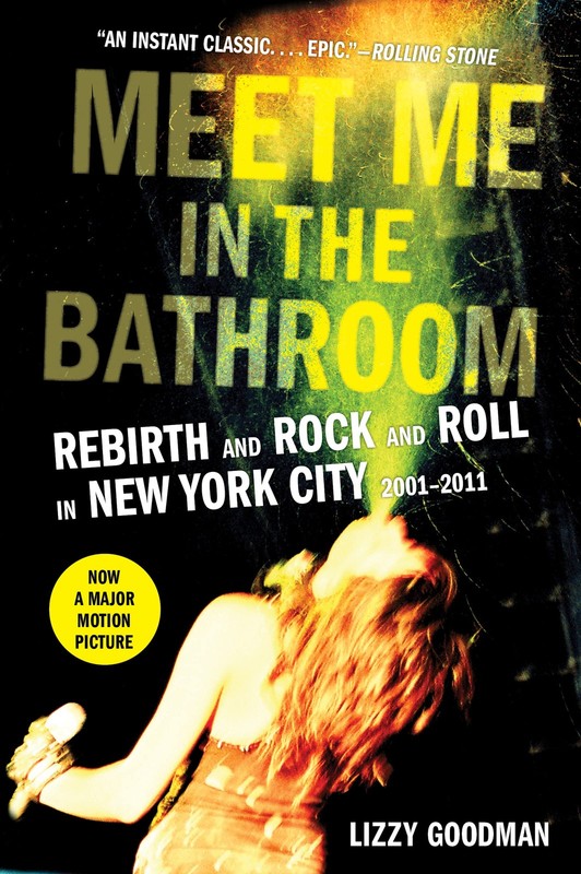 Meet Me in the Bathroom: Rebirth and Rock and Roll in New York City 2001-201…