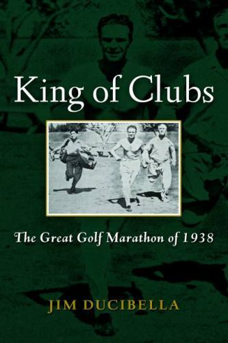 King of Clubs : The Great Golf Marathon Of 1938 by Jim Ducibella (2012,…