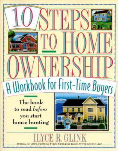 10 Steps to Home Ownership: A Workbook for First-Time Buyers by Ilyce R. Glink