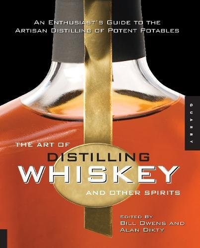 THE ART OF DISTILLING WHISKEY AND OTHER SPIRITS: AN By Bill Owens & Alan Dikty