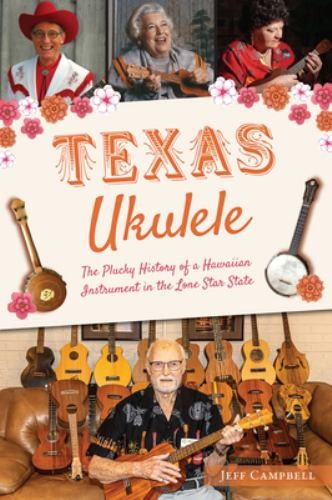 Texas Ukulele: The Plucky History of..., Campbell, Jeff