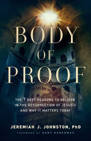 Body of Proof: The 7 Best Reasons to Believe in the Resurrection of Jesu .. NEW