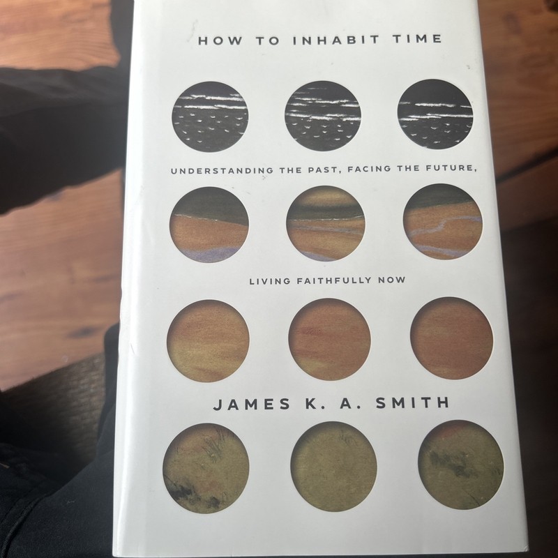 How to Inhabit Time By James K.A.Smith Hardcover Very Good
