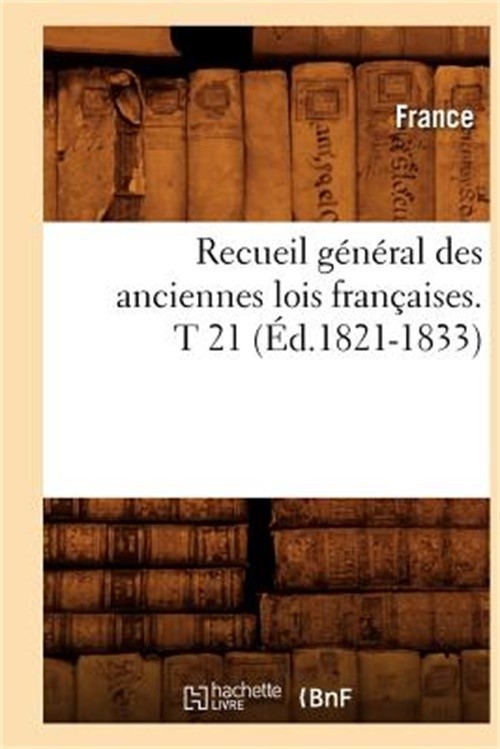 Recueil G�n�ral Des Anciennes Lois Fran�aises. T 21 (�d.1821-1833) (Paperback or
