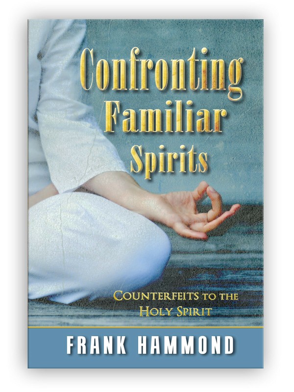Confronting Familiar Spirits: Counterfeits to the Holy Spirit -b y Frank Hammond
