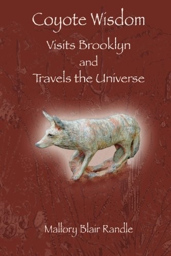 COYOTE WISDOM VISITS BROOKLYN AND TRAVELS THE UNIVERSE By Mallory Blair Randle