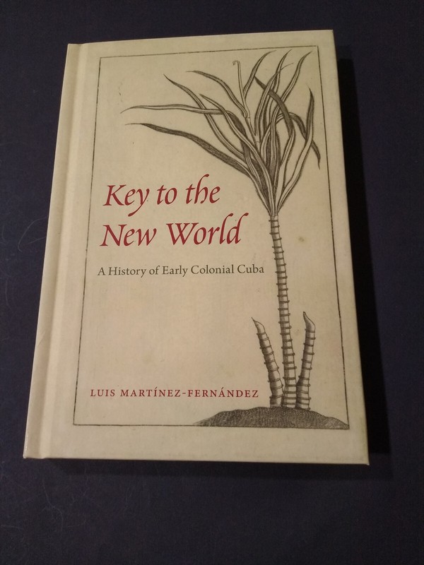 Key to the New World A History of Early Colonial Cuba, 2018 1st