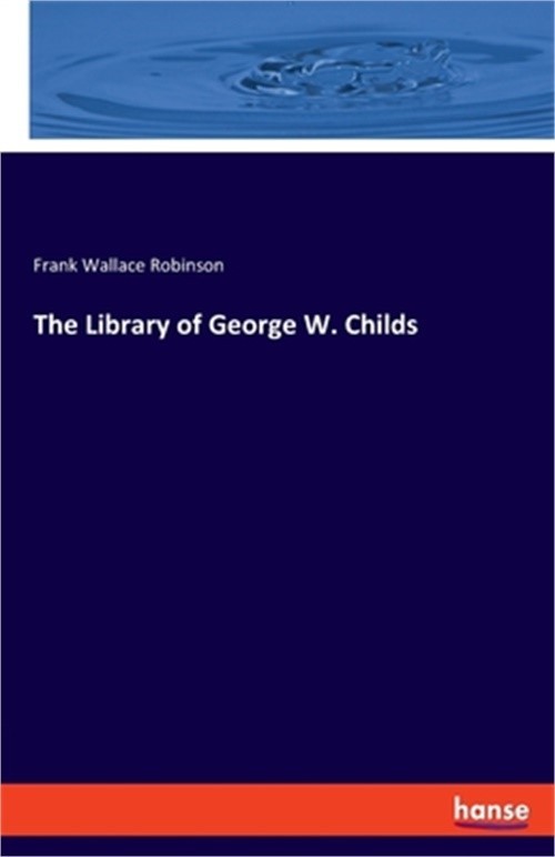 The Library of George W. Childs (Paperback or Softback)