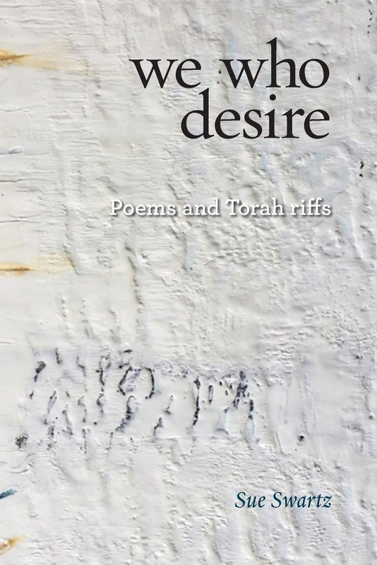 we who desire: poems and Torah riffs (Jewish Poetry Project)