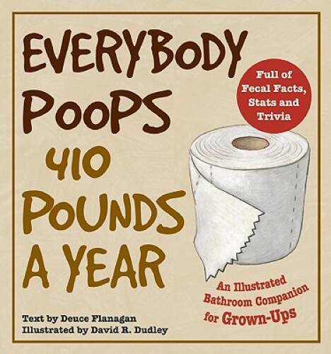 Everybody Poops 410 Pounds a Year: An Illustrated Bathroom Companion – VERY GOOD