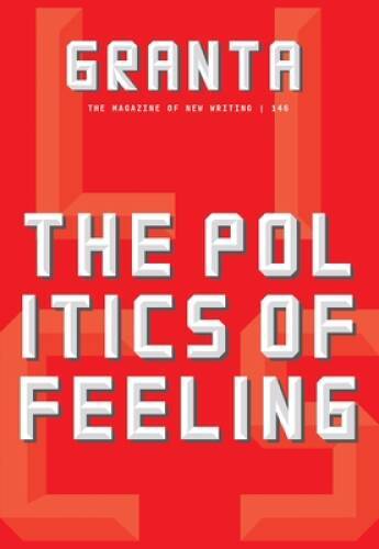 Granta 146: The Politics of Feeling (The Magazine of New Writing) – VERY GOOD