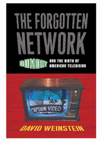 The Forgotten Network: Dumont and the Birth of American Television by Weinstein