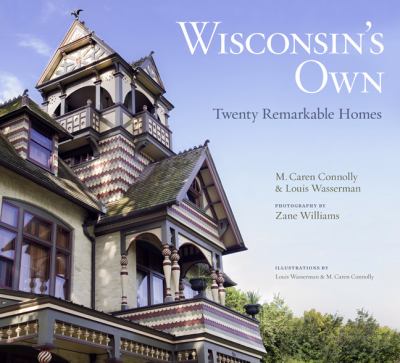 Wisconsin’s Own: Twenty Remarkable Homes M. Caren Connolly and Louis Wasserman