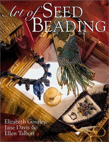 Art of Seed Beading – paperback Gourley, Elizabeth|Davis, Jane|Talbott, Elle…