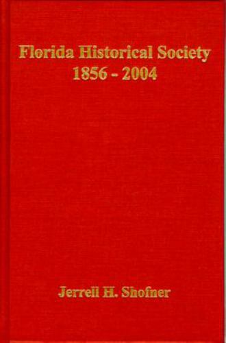 Florida Historical Society 1856-2004 by Shofner, Jerrell H.