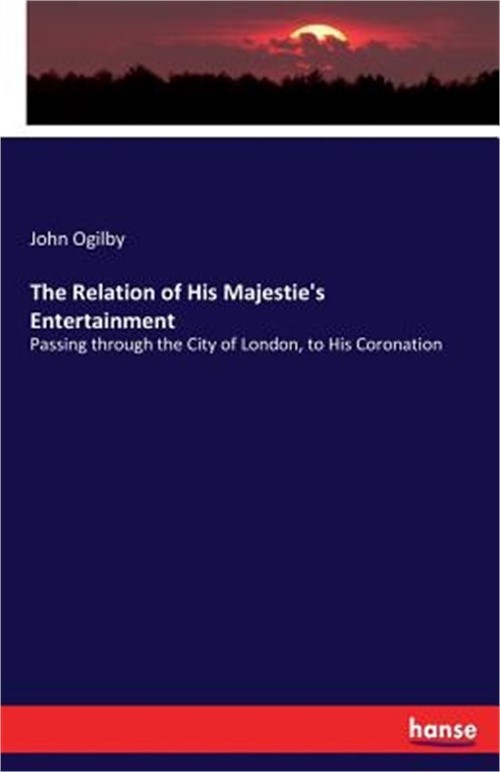 The Relation of His Majestie’s Entertainment: Passing through the City of London