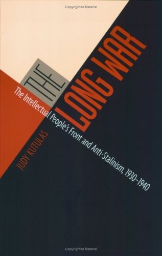 THE LONG WAR: THE INTELLECTUAL PEOPLE’S FRONT AND By Judy Kutulas