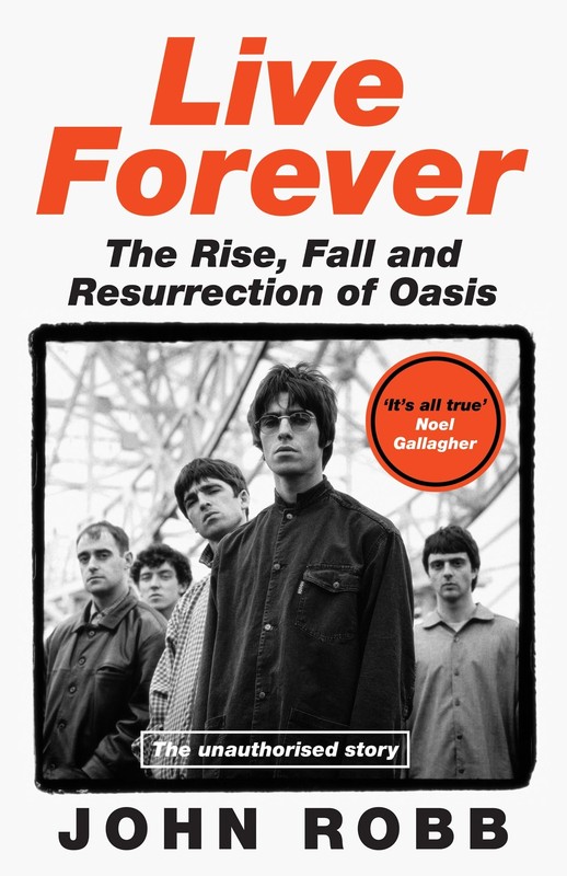 Live Forever A riproaring biography of Britain’s biggest band