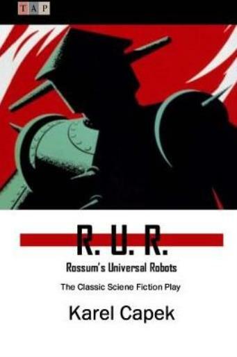 R U R : Rossum’s Universal Robots: The Classic Sciene Fiction Play