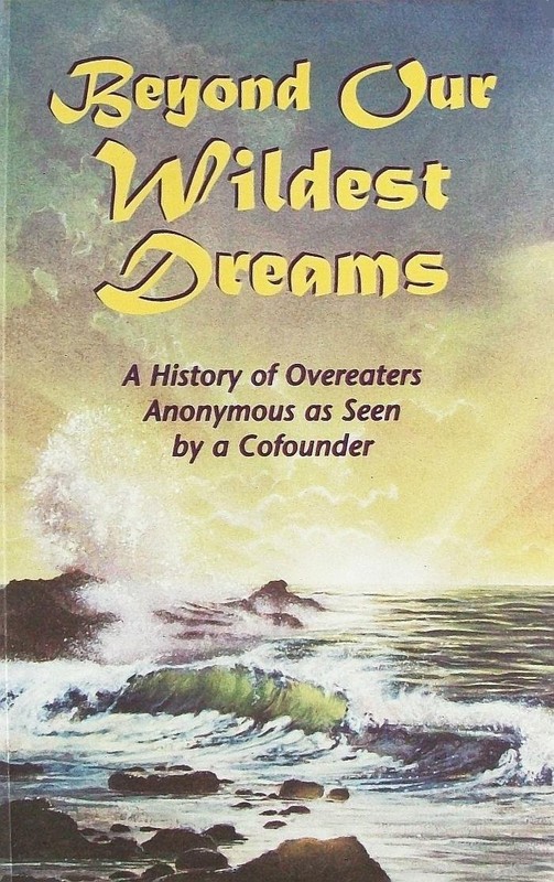 Beyond our Wildest Dreams: A History of Overeaters Anonymous as Seen by a Co…