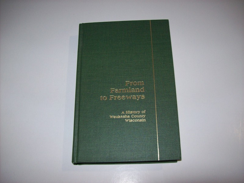 FROM FARMLAND TO FREEWAYS: A HISTORY OF WAUKESHA COUNTY, by Ellen Langill, 1984