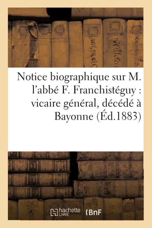 Notice Biographique Sur M. L’abbé F. Franchistéguy by Sans Auteur Brand New