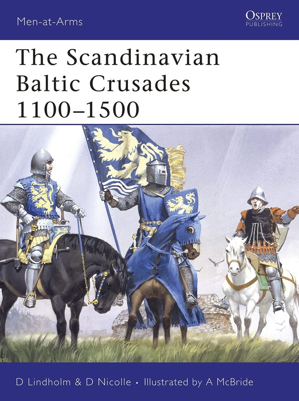 The Scandinavian Baltic Crusades 1100–1500 (Men-at-Arms, 436)