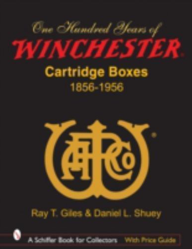 100 Years of Winchester Cartridge Boxes, 1856–1956 (Schiffer Book for Collectors
