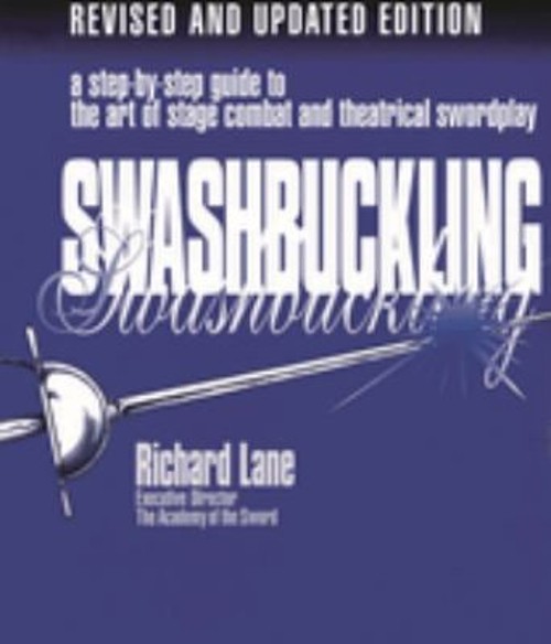 Swashbuckling : A Step-by-Step Guide to the Art of Stage Combat a