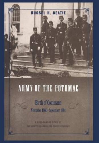 The Army of the Potomac: Birth of Command, November 1860-September 1861 – GOOD