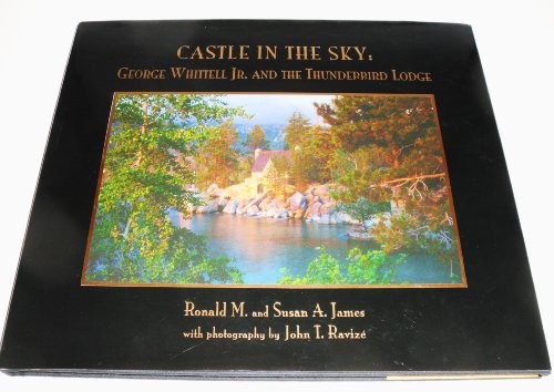 CASTLE IN THE SKY: GEORGE WHITTELL JR. AND THE THUNDERBIRD By Ronald M James