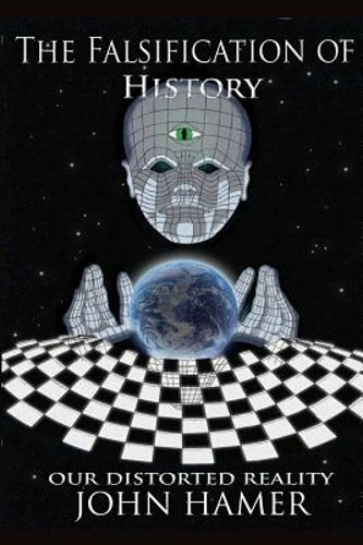 The Falsification of History: Our Distorted Reality by John Hamer: New