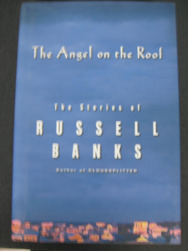 The Angel in the Roof the Stories of Russell Banks First Edition 506 pages