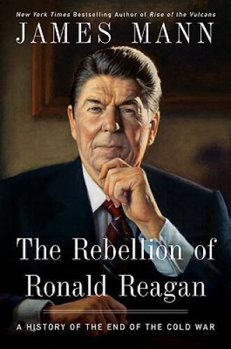 The Rebellion of Ronald Reagan: A History of the End of the Cold War – GOOD