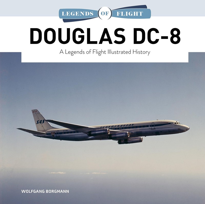 Douglas DC-8: A Legends of Flight Illustrated History by Wolfgang Borgmann