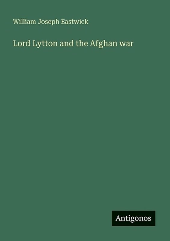 Lord Lytton and the Afghan war by William Joseph Eastwick Paperback Book