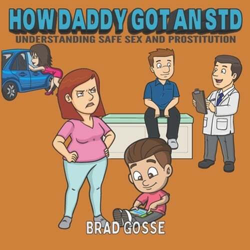 How Daddy Got An STD: Understanding Safe Sex And Prostitution by Brad Gosse: New