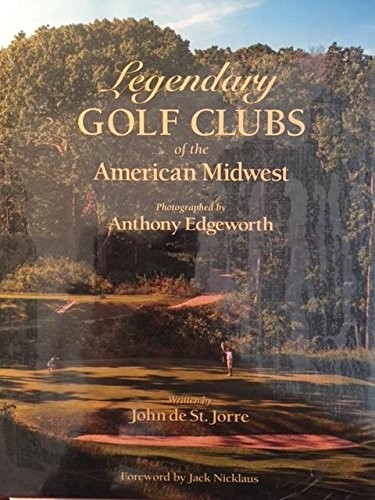 LEGENDARY GOLF CLUBS OF THE AMERICAN MIDWEST By John De St. Jorre & Anthony VG