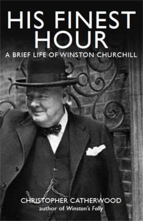 His Finest Hour: A Brief Life of Winston Churchill Christopher Ca