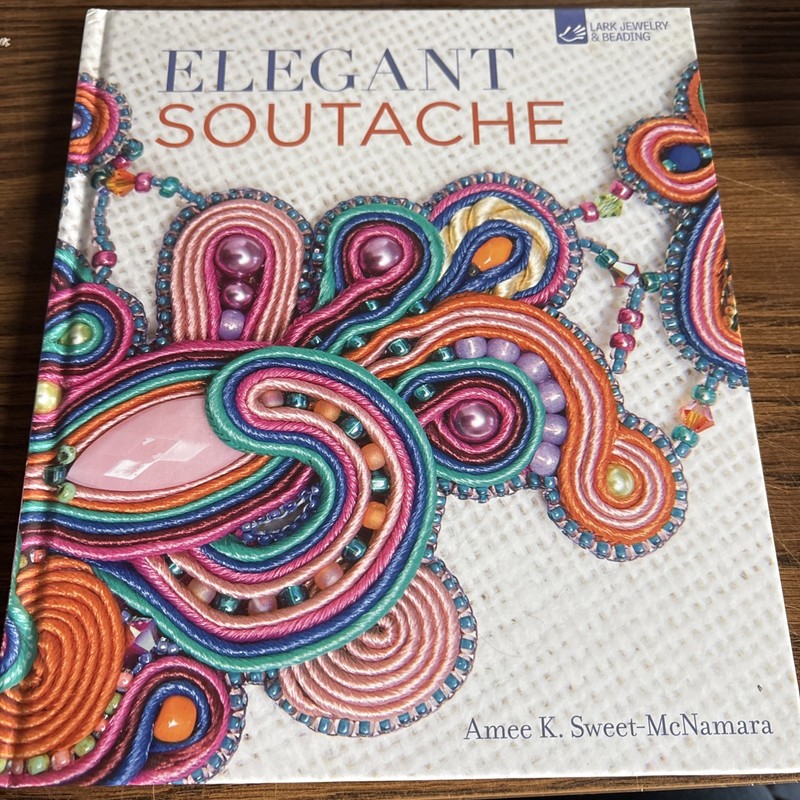 Elegant Soutache by Amee K. Sweet-McNamara (2016 Hardcover) Lark Jewelry Beading