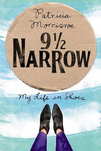 9 1/2 Narrow: My Life in Shoes by Morrisroe, Patricia