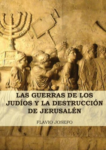 Las Guerras de los Judíos y la Destrucción de Jerusalén: (7 Libros en 1, Impresi