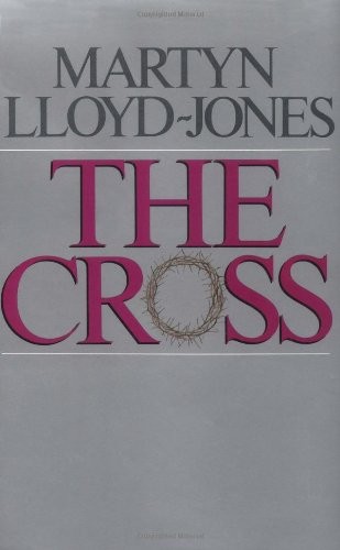 THE CROSS: GOD’S WAY OF SALVATION By Martyn Lloyd-jones & Christopher Catherwood